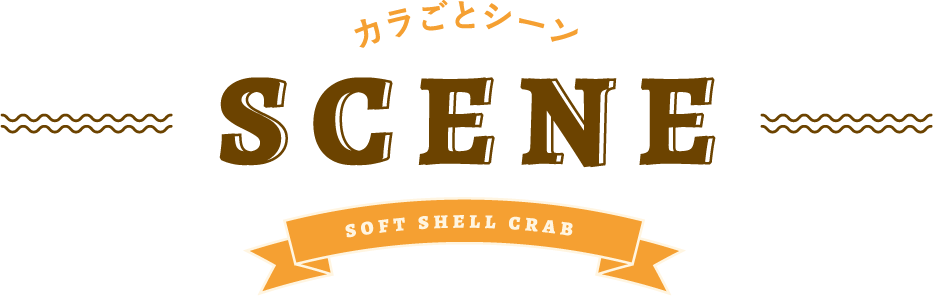 カラごとシーン SCENE soft shell crab
